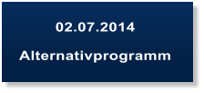 02.07.2014  Alternativprogramm
